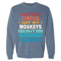 Not My Circus Not My Monkeys But I Definitely Know The Clown Garment-Dyed Sweatshirt