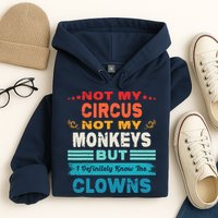 Not My Circus Not My Monkeys But I Definitely Know The Clown Hoodie