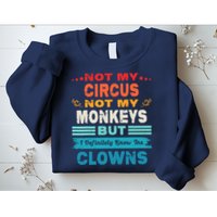 Not My Circus Not My Monkeys But I Definitely Know The Clown Sweatshirt