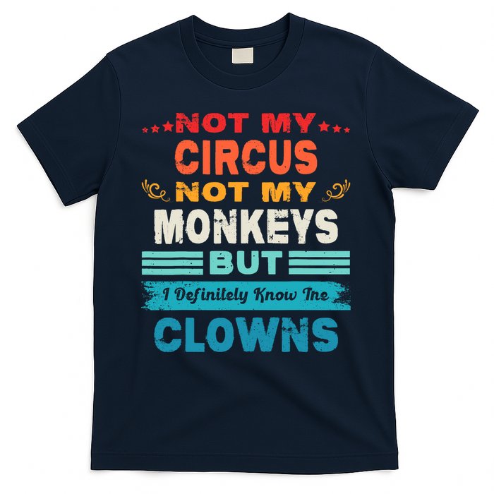 Not My Circus Not My Monkeys But I Definitely Know The Clown T-Shirt