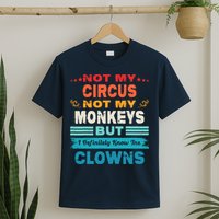 Not My Circus Not My Monkeys But I Definitely Know The Clown T-Shirt