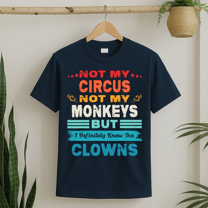 Not My Circus Not My Monkeys But I Definitely Know The Clown T-Shirt