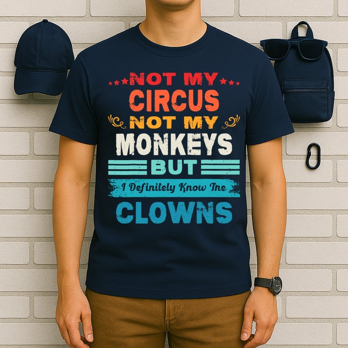 Not My Circus Not My Monkeys But I Definitely Know The Clown T-Shirt