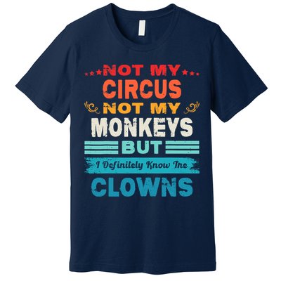 Not My Circus Not My Monkeys But I Definitely Know The Clown Premium T-Shirt