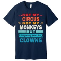 Not My Circus Not My Monkeys But I Definitely Know The Clown Premium T-Shirt