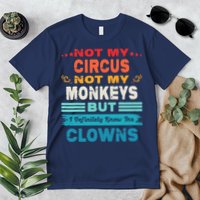 Not My Circus Not My Monkeys But I Definitely Know The Clown Premium T-Shirt