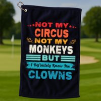Not My Circus Not My Monkeys But I Definitely Know The Clown Golf Towel