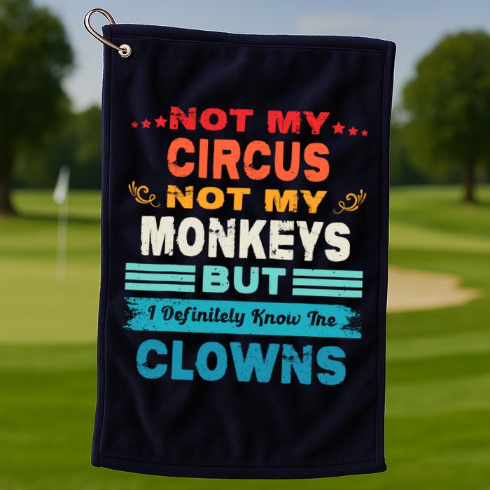 Not My Circus Not My Monkeys But I Definitely Know The Clown Golf Towel