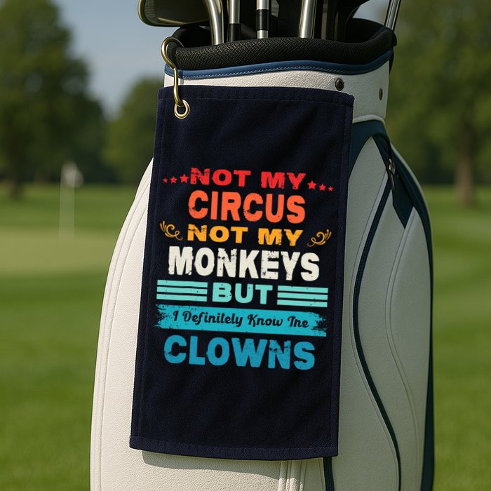 Not My Circus Not My Monkeys But I Definitely Know The Clown Golf Towel
