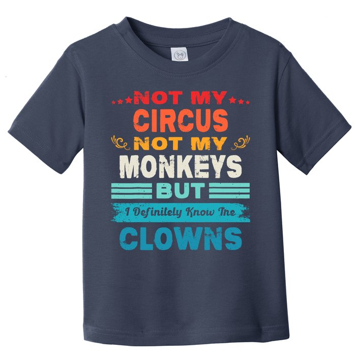 Not My Circus Not My Monkeys But I Definitely Know The Clown Toddler T-Shirt