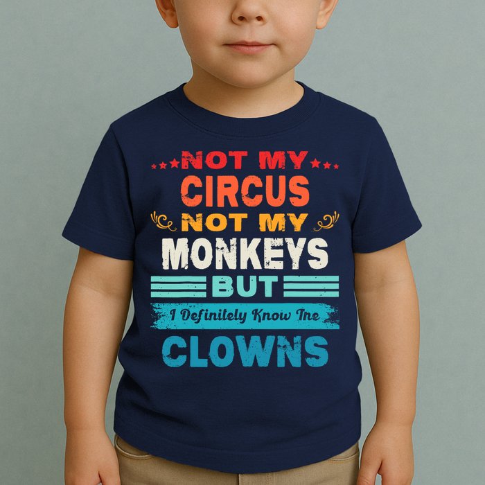 Not My Circus Not My Monkeys But I Definitely Know The Clown Toddler T-Shirt