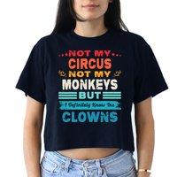 Not My Circus Not My Monkeys But I Definitely Know The Clown Crop Top