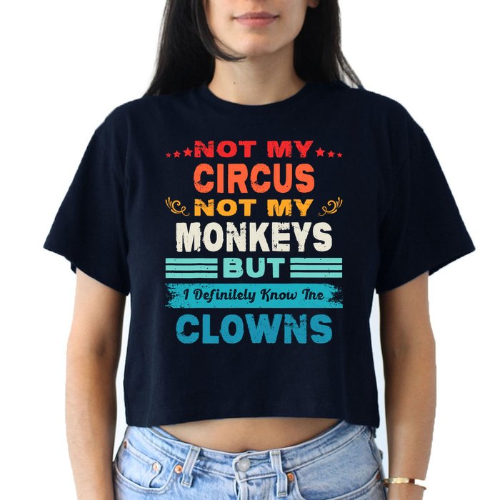 Not My Circus Not My Monkeys But I Definitely Know The Clown Crop Top