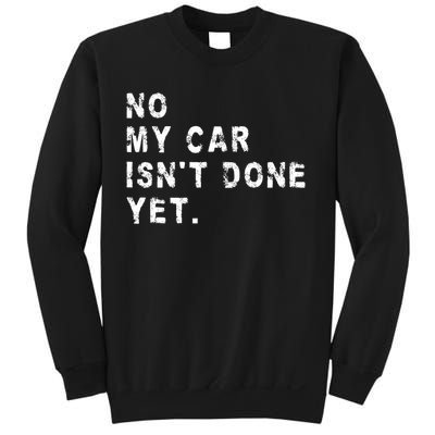 No My Car Isn't Done Yet Funny Car Mechanic Auto Garage Guy Sweatshirt