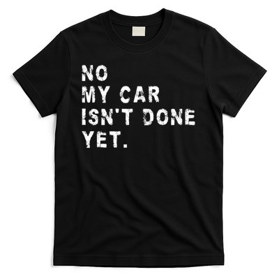 No My Car Isn't Done Yet Funny Car Mechanic Auto Garage Guy T-Shirt