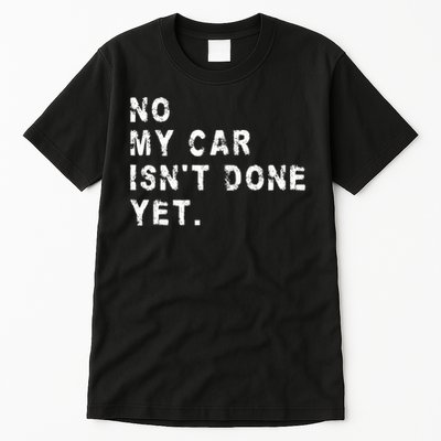 No My Car Isn't Done Yet Funny Car Mechanic Auto Garage Guy Tall T-Shirt