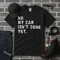 No My Car Isn't Done Yet Funny Car Mechanic Auto Garage Guy Tall T-Shirt