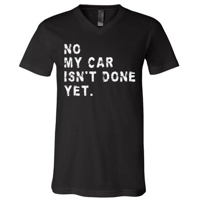 No My Car Isn't Done Yet Funny Car Mechanic Auto Garage Guy V-Neck T-Shirt