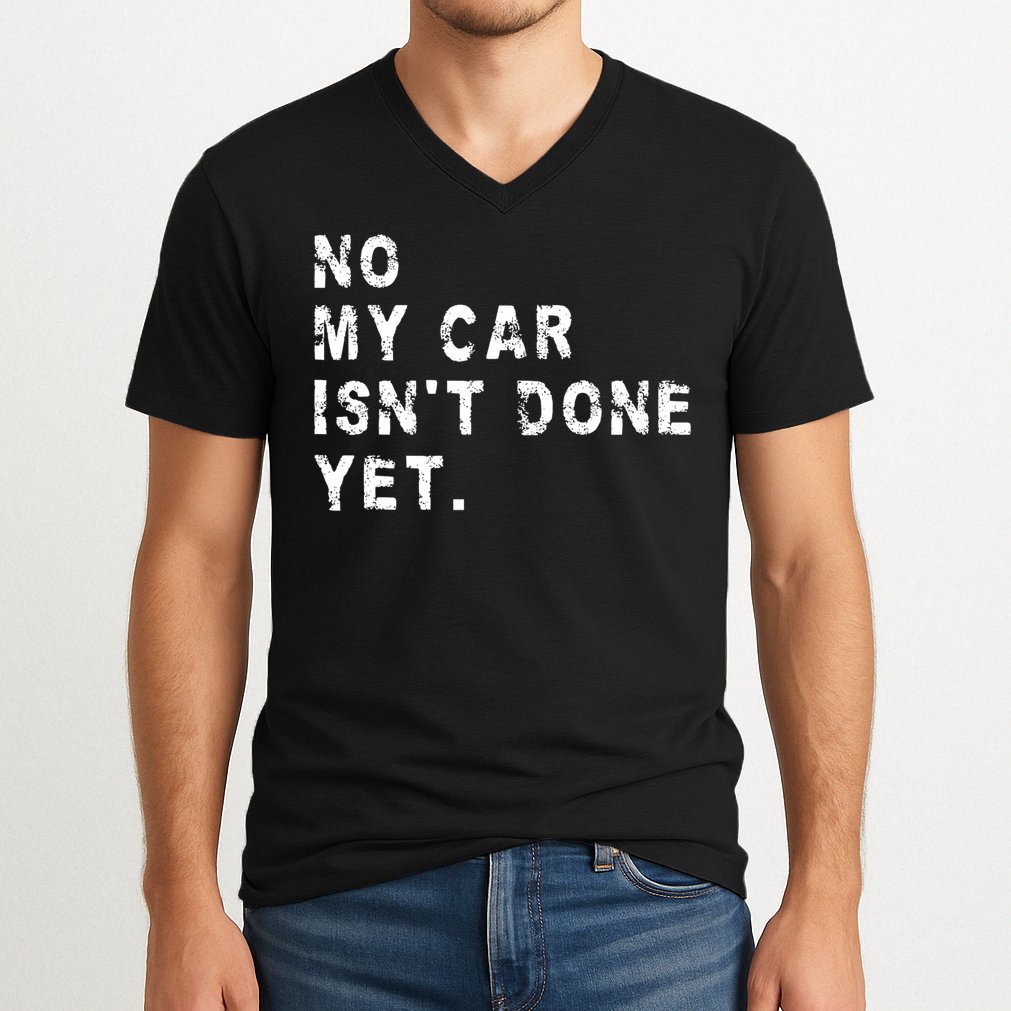 No My Car Isn't Done Yet Funny Car Mechanic Auto Garage Guy V-Neck T-Shirt