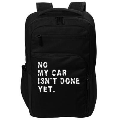 No My Car Isn't Done Yet Funny Car Mechanic Auto Garage Guy Impact Tech Backpack