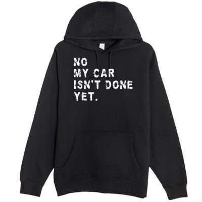 No My Car Isn't Done Yet Funny Car Mechanic Auto Garage Guy Premium Pullover Hoodie