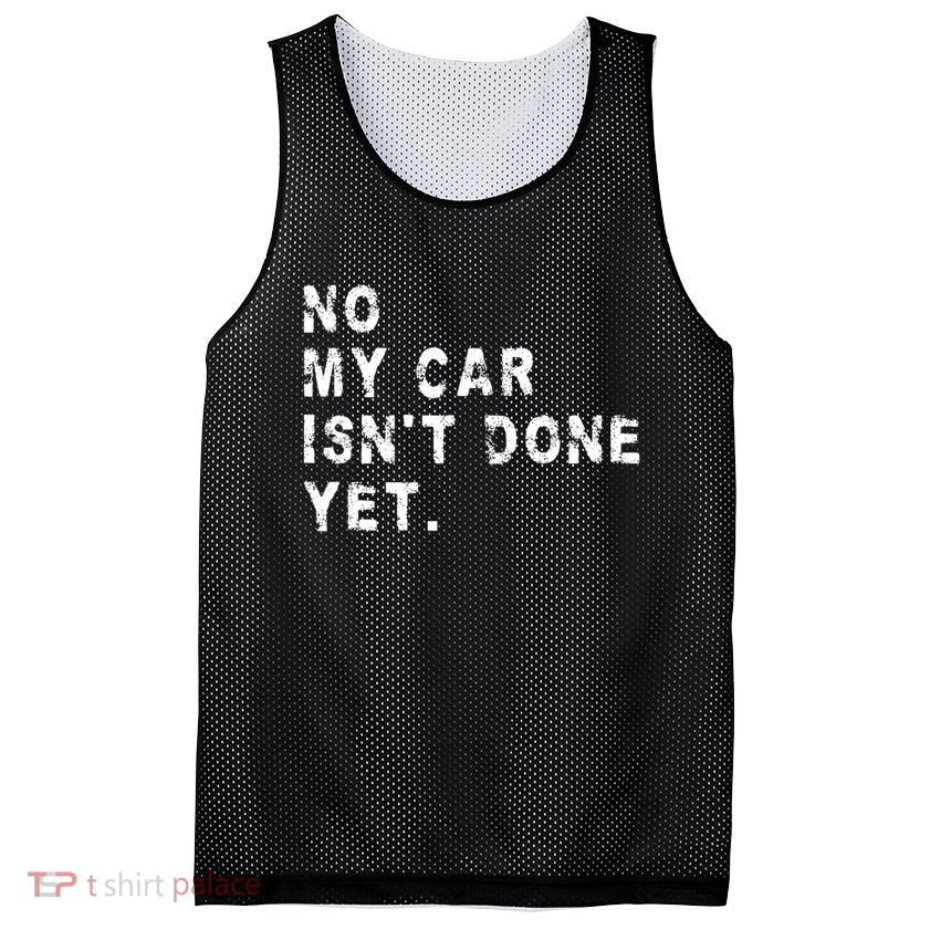 No My Car Isn't Done Yet Funny Car Mechanic Auto Garage Guy Mesh Reversible Basketball Jersey Tank
