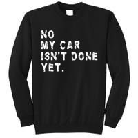 No My Car Isn't Done Yet Funny Car Mechanic Auto Garage Guy Tall Sweatshirt