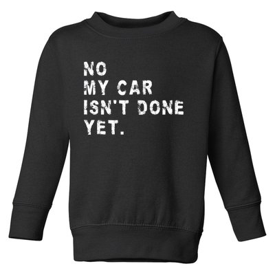 No My Car Isn't Done Yet Funny Car Mechanic Auto Garage Guy Toddler Sweatshirt