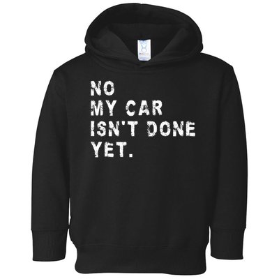 No My Car Isn't Done Yet Funny Car Mechanic Auto Garage Guy Toddler Hoodie