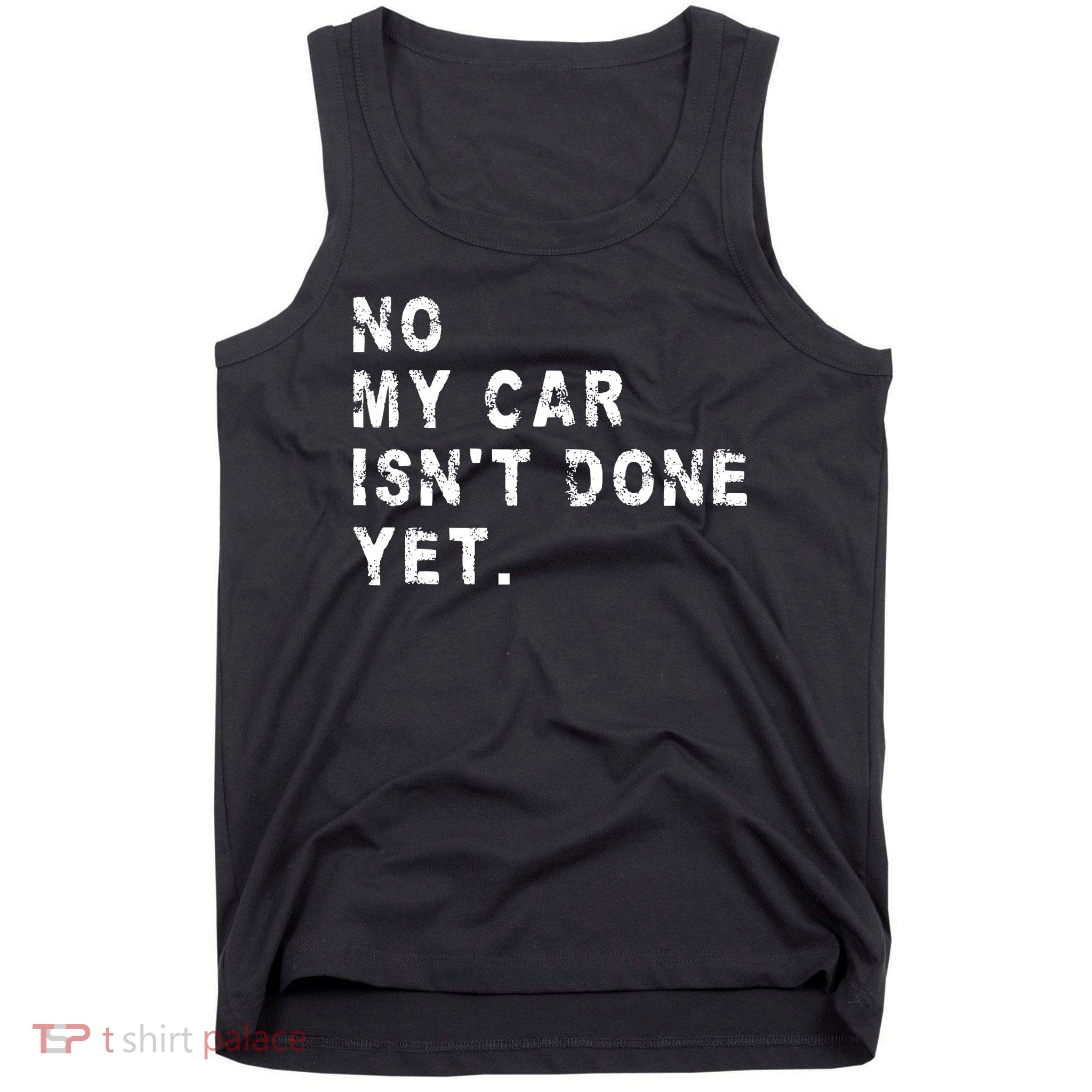 No My Car Isn't Done Yet Funny Car Mechanic Auto Garage Guy Tank Top