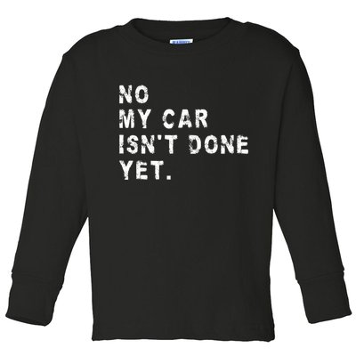 No My Car Isn't Done Yet Funny Car Mechanic Auto Garage Guy Toddler Long Sleeve Shirt