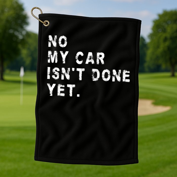 No My Car Isn't Done Yet Funny Car Mechanic Auto Garage Guy Golf Towel