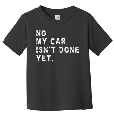 No My Car Isn't Done Yet Funny Car Mechanic Auto Garage Guy Toddler T-Shirt