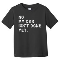 No My Car Isn't Done Yet Funny Car Mechanic Auto Garage Guy Toddler T-Shirt