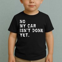 No My Car Isn't Done Yet Funny Car Mechanic Auto Garage Guy Toddler T-Shirt