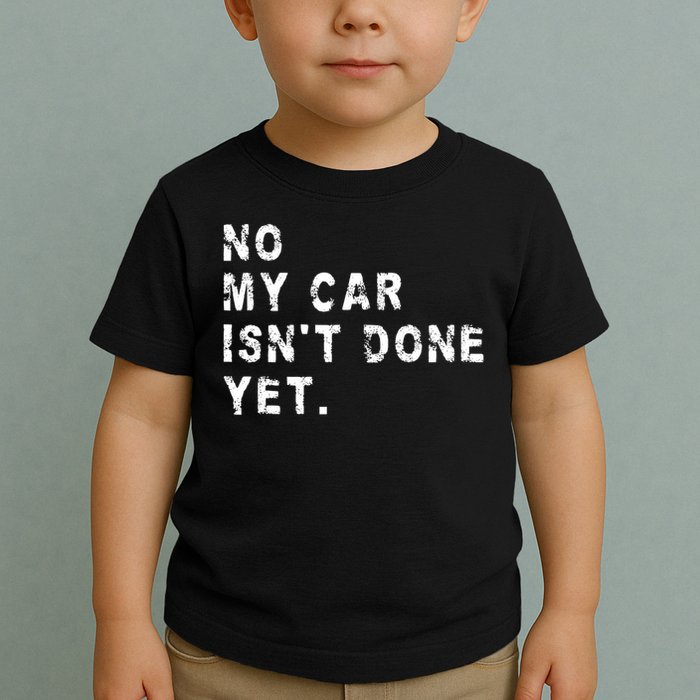 No My Car Isn't Done Yet Funny Car Mechanic Auto Garage Guy Toddler T-Shirt