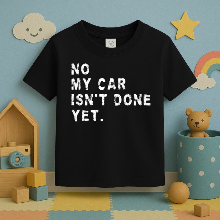 No My Car Isn't Done Yet Funny Car Mechanic Auto Garage Guy Toddler T-Shirt