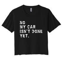 No My Car Isn't Done Yet Funny Car Mechanic Auto Garage Guy Crop Top