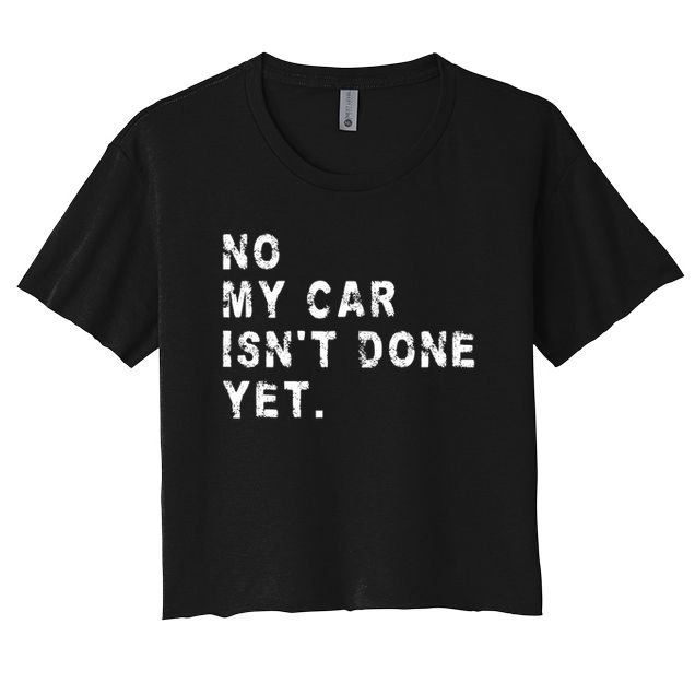No My Car Isn't Done Yet Funny Car Mechanic Auto Garage Guy Crop Top