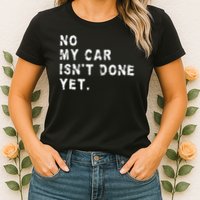 No My Car Isn't Done Yet Funny Car Mechanic Auto Garage Guy Womens T-Shirt