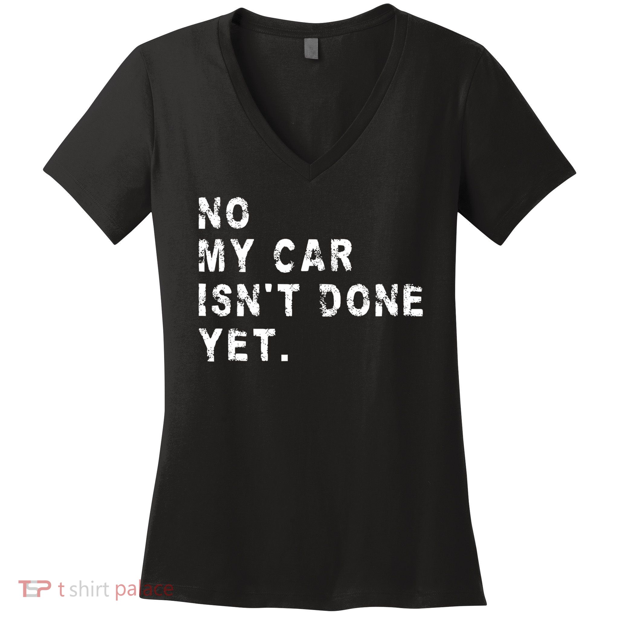 No My Car Isn't Done Yet Funny Car Mechanic Auto Garage Guy Women's V-Neck T-Shirt