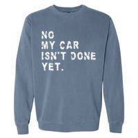 No My Car Isn't Done Yet Funny Car Mechanic Auto Garage Guy Garment-Dyed Sweatshirt