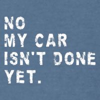 No My Car Isn't Done Yet Funny Car Mechanic Auto Garage Guy Garment-Dyed Sweatshirt