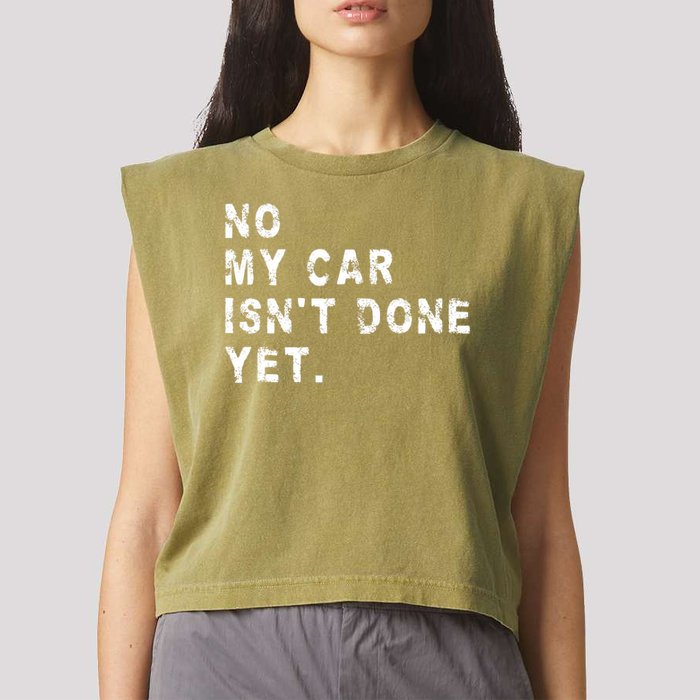 No My Car Isn't Done Yet Funny Car Mechanic Auto Garage Guy Garment-Dyed Women's Muscle Tee