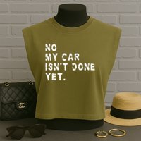 No My Car Isn't Done Yet Funny Car Mechanic Auto Garage Guy Garment-Dyed Women's Muscle Tee