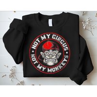Not My Circus Not My Monkeys Sweatshirt