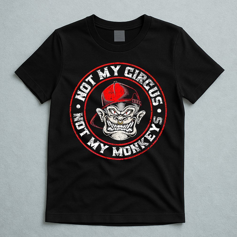 Not My Circus Not My Monkeys T-Shirt
