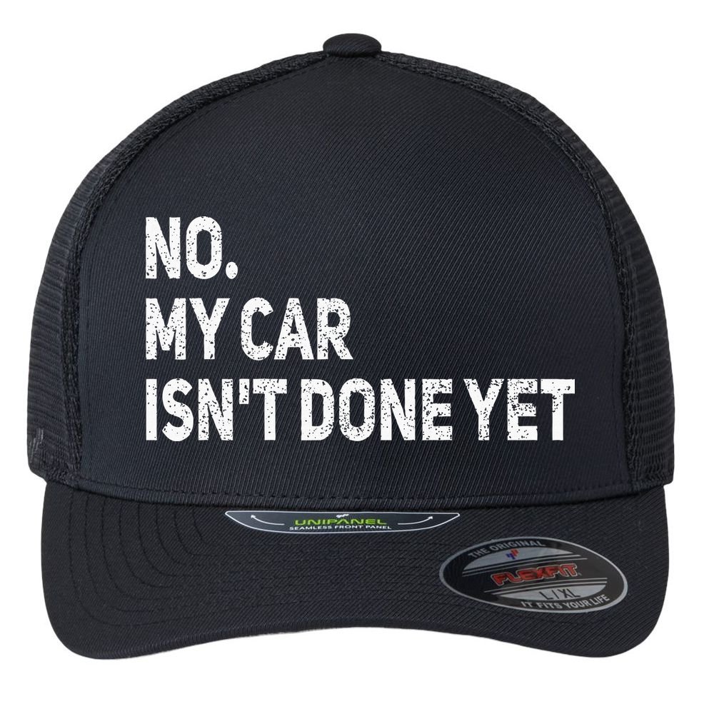 No My Car Isn't Done Yet Funny Car Mechanic Garage Flexfit Unipanel Trucker Cap