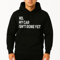 No My Car Isn't Done Yet Funny Car Mechanic Garage Hoodie