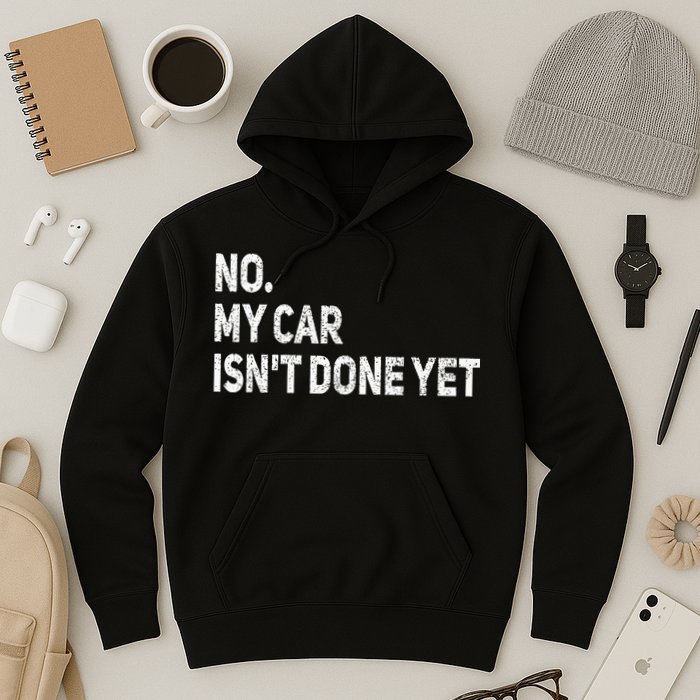 No My Car Isn't Done Yet Funny Car Mechanic Garage Hoodie